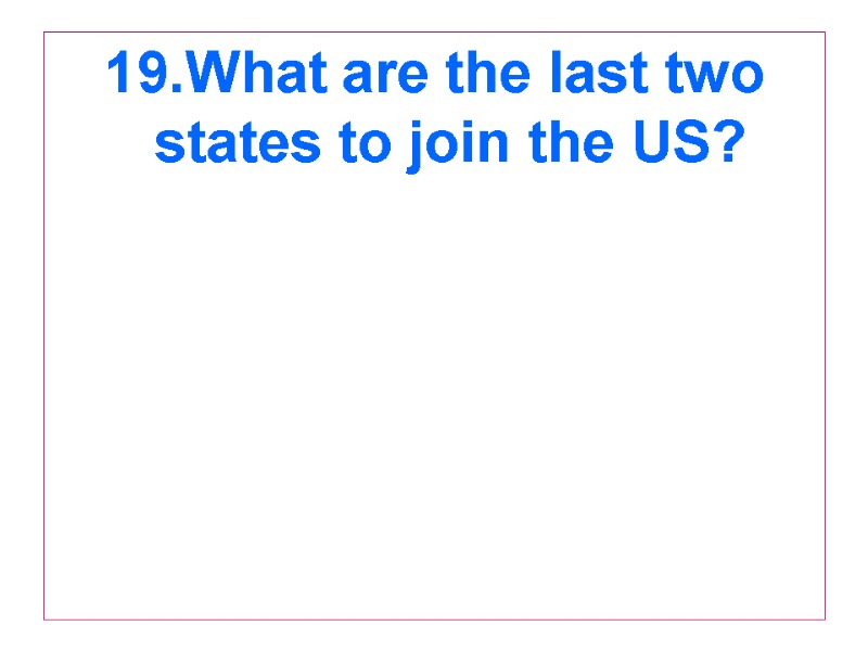 19.What are the last two states to join the US?